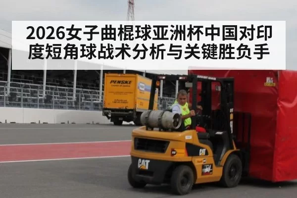 2026女子曲棍球亚洲杯中国对印度短角球战术分析与关键胜负手